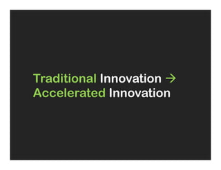 Traditional Innovation à
Accelerated Innovation
 