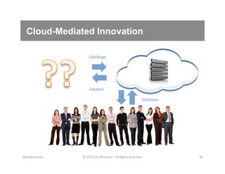 Cloud-Mediated Innovation
@joeweinman	
   ©	
  2015	
  Joe	
  Weinman.	
  	
  All	
  Rights	
  Reserved.	
   38	
  
Challenge	
  
SoluNons	
  
SoluNon	
  
 