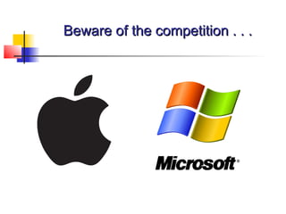 Beware of the competition . . .Beware of the competition . . .
 