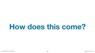 Digital DisruptionC. SANGKEETTRAKARN 26
How does this come?
 