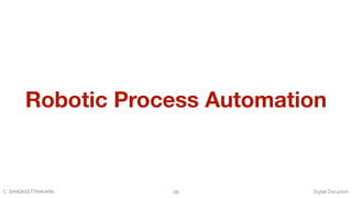 Digital DisruptionC. SANGKEETTRAKARN 28
Robotic Process Automation
 