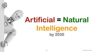 Digital DisruptionC. SANGKEETTRAKARN 36
Artificial = Natural
Intelligence
by 2030
 