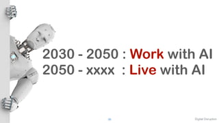 Digital DisruptionC. SANGKEETTRAKARN 38
2030 - 2050 : Work with AI
2050 - xxxx : Live with AI
 