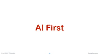 Digital DisruptionC. SANGKEETTRAKARN 39
AI First
 