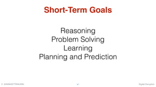 Digital DisruptionC. SANGKEETTRAKARN 41
Short-Term Goals
Reasoning
Problem Solving
Learning
Planning and Prediction
 