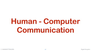 Digital DisruptionC. SANGKEETTRAKARN 47
Human - Computer
Communication
 
