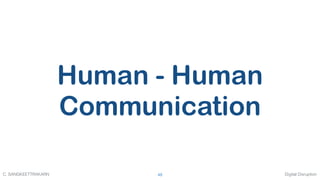 Digital DisruptionC. SANGKEETTRAKARN 48
Human - Human
Communication
 