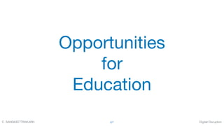 Digital DisruptionC. SANGKEETTRAKARN 67
Opportunities

for

Education
 