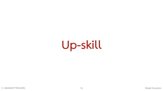 Digital DisruptionC. SANGKEETTRAKARN 72
Up-skill
 