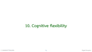 Digital DisruptionC. SANGKEETTRAKARN 75
10. Cognitive ﬂexibility
 