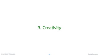 Digital DisruptionC. SANGKEETTRAKARN 82
3. Creativity
 