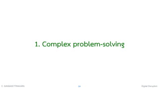Digital DisruptionC. SANGKEETTRAKARN 84
1. Complex problem-solving
 
