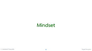Digital DisruptionC. SANGKEETTRAKARN 86
Mindset
 