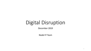 Digital Disruption
December 2019
Nodel IT Team
1
 