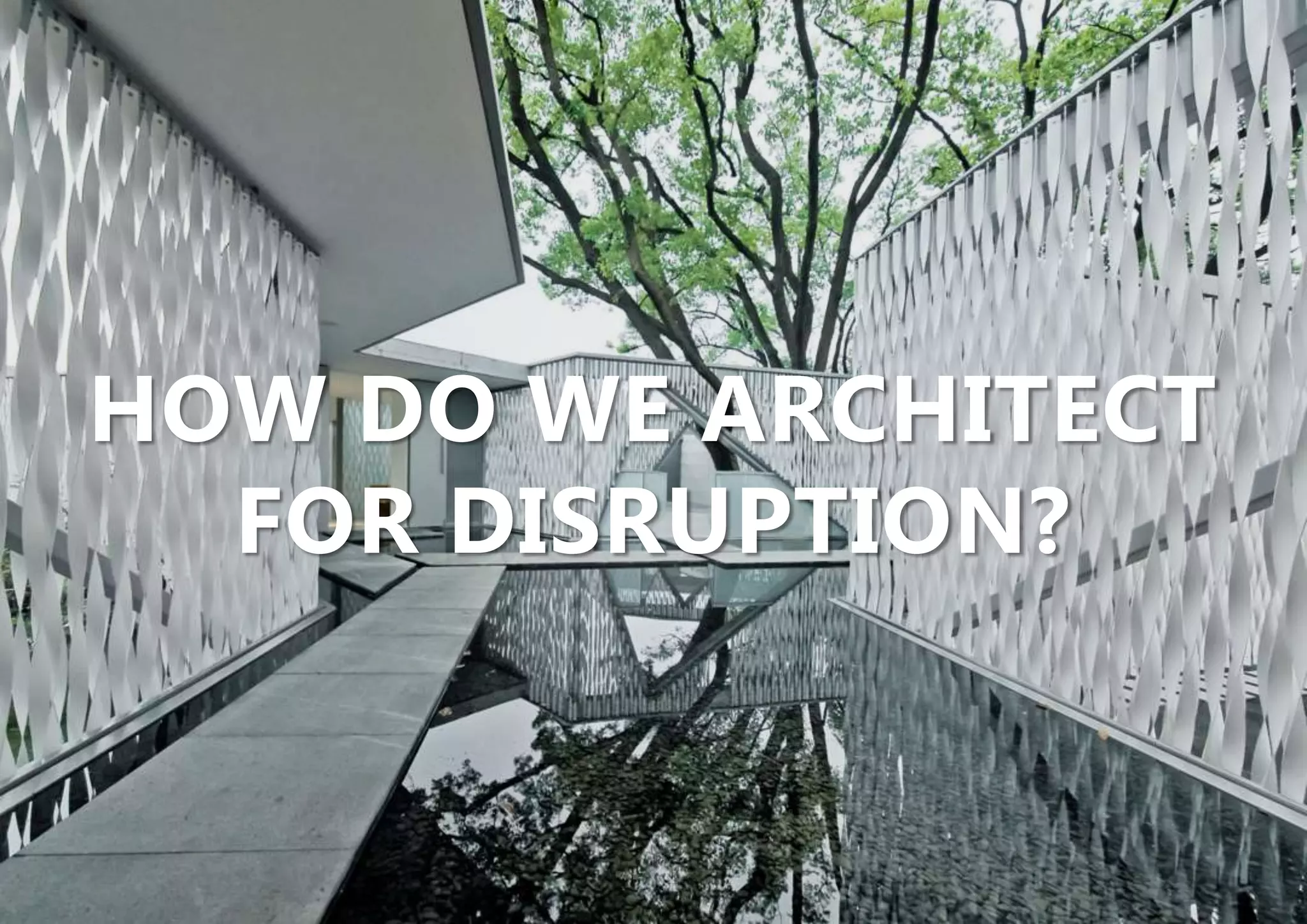 | USING BUSINESS ARCHITECTURE TO ENABLE CUSTOMER EXPERIENCE AND VALUE STRATEGIES | ENTERPRISE ARCHITECTS © 201 444
HOW DO WE ARCHITECT
FOR DISRUPTION?
 