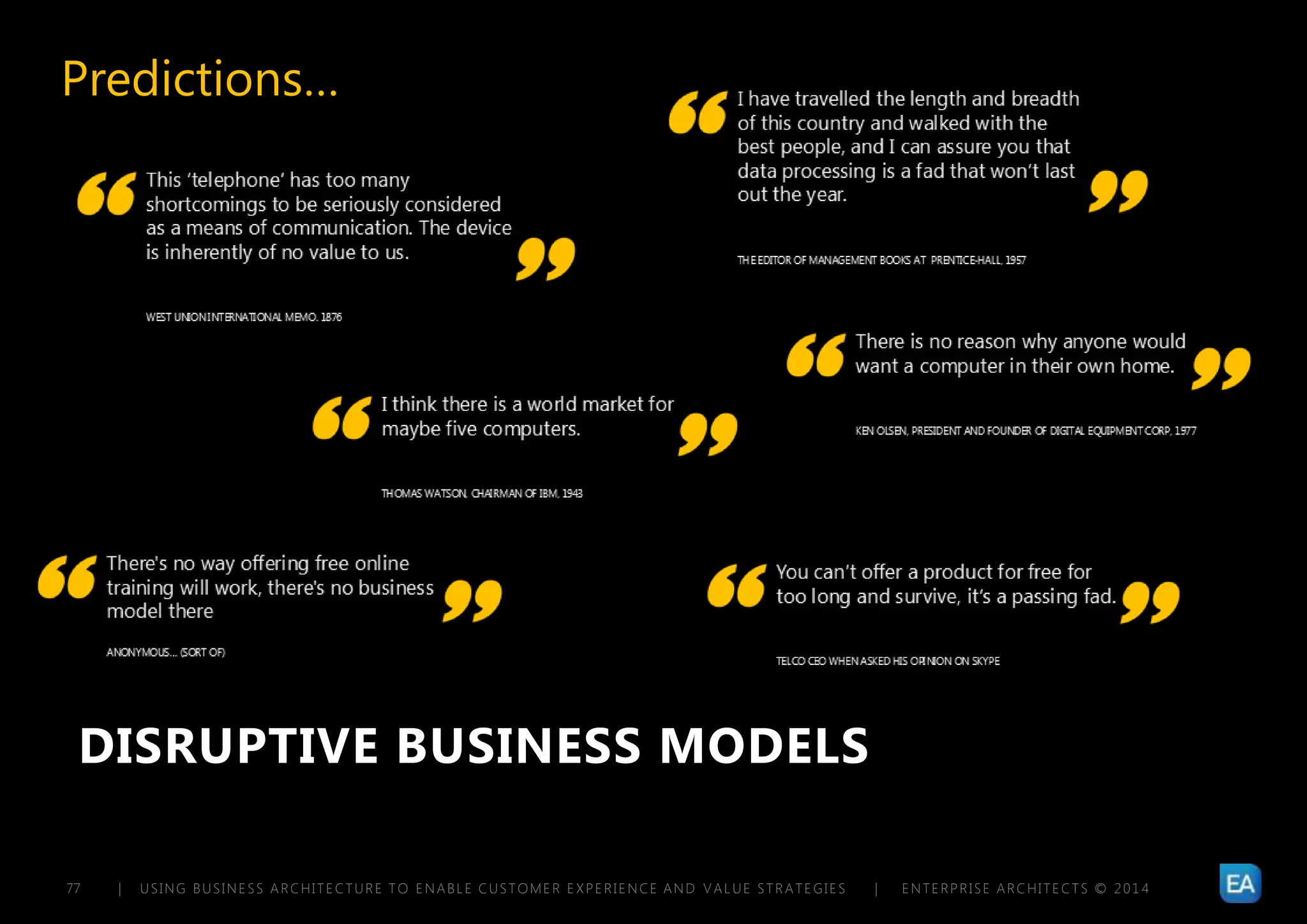| USING BUSINESS ARCHITECTURE TO ENABLE CUSTOMER EXPERIENCE AND VALUE STRATEGIES | ENTERPRISE ARCHITECTS © 201 477
DISRUPTIVE BUSINESS MODELS
Predictions…
 