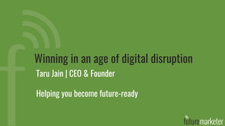 Winning in an age of digital disruption
Taru Jain | CEO & Founder
Helping you become future-ready
 