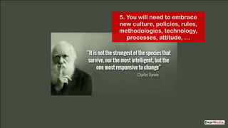 @jcaudron
5. You will need to embrace
new culture, policies, rules,
methodologies, technology,
processes, attitude, …
 