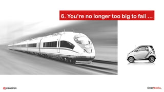 @jcaudron
6. You’re no longer too big to fail …
 