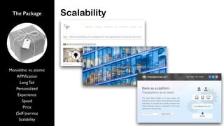 The Package
Monolithic vs. atomic
APPiﬁcation
Long Tail
Personalized
Experience
Speed
Price
(Self-)service
Scalability
Scalability
 