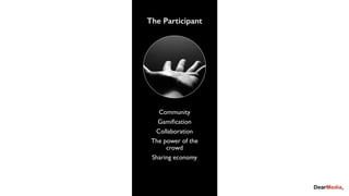 The Participant
Community
Gamiﬁcation
Collaboration
The power of the
crowd
Sharing economy
 