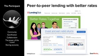 Peer-to-peer lending with better ratesThe Participant
Community
Gamiﬁcation
Collaboration
The power of the
crowd
Sharing economy
lendingclub.com
 