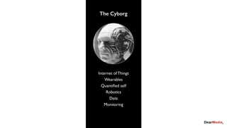 The Cyborg
Internet of Things
Wearables
Quantiﬁed self
Robotics
Data
Monitoring
 