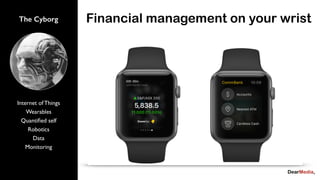 The Cyborg
Internet of Things
Wearables
Quantiﬁed self
Robotics
Data
Monitoring
Financial management on your wrist
 