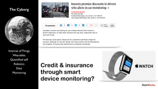 The Cyborg
Internet of Things
Wearables
Quantiﬁed self
Robotics
Data
Monitoring
Credit & insurance
through smart
device monitoring?
 
