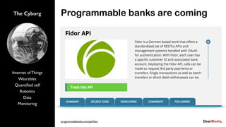 The Cyborg
Internet of Things
Wearables
Quantiﬁed self
Robotics
Data
Monitoring
Programmable banks are coming
programmableweb.com/api/ﬁdor
 