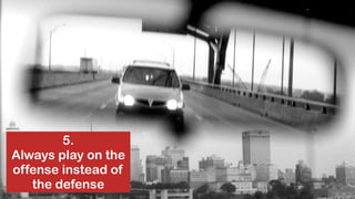 @jcaudron
5.
Always play on the
offense instead of
the defense
 