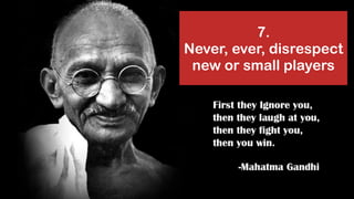 @jcaudron
7.
Never, ever, disrespect
new or small players
 