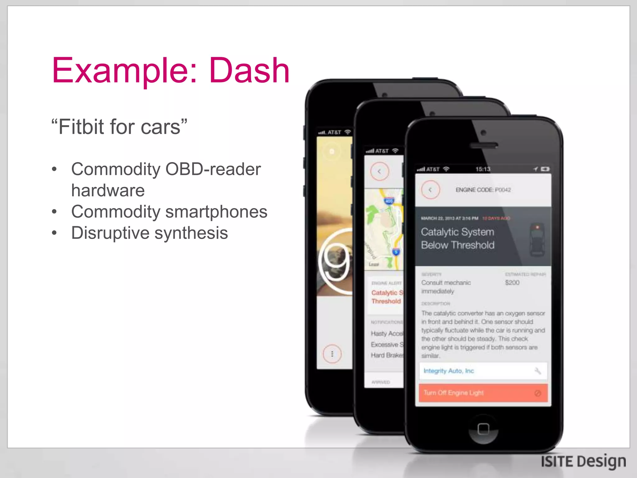 “Fitbit for cars”
• Commodity OBD-reader
hardware
• Commodity smartphones
• Disruptive synthesis
Example: Dash
 