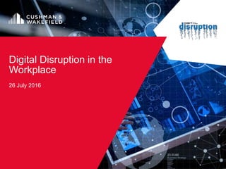 Digital Disruption in the
Workplace
26 July 2016
 