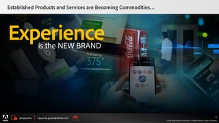 @vijayanta vijayanta.gupta@adobe.com
© 2015 Adobe Systems Incorporated. All Rights Reserved. Adobe Confidential.
Established Products and Services are Becoming Commodities…
25
Experienceis the NEW BRAND
 