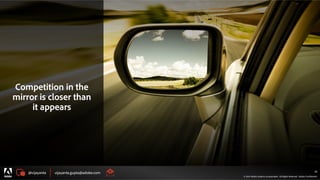 @vijayanta vijayanta.gupta@adobe.com
© 2015 Adobe Systems Incorporated. All Rights Reserved. Adobe Confidential.
28
Competition in the
mirror is closer than
it appears
 