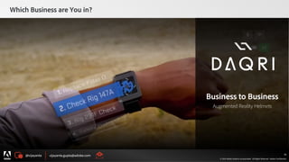 @vijayanta vijayanta.gupta@adobe.com
© 2015 Adobe Systems Incorporated. All Rights Reserved. Adobe Confidential.
Which Business are You in?
36
Business to Business
Augmented Reality Helmets
 