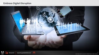 @vijayanta vijayanta.gupta@adobe.com
© 2015 Adobe Systems Incorporated. All Rights Reserved. Adobe Confidential.
Embrace Digital Disruption
41
 