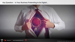 @vijayanta vijayanta.gupta@adobe.com
© 2015 Adobe Systems Incorporated. All Rights Reserved. Adobe Confidential.
Key Question – Is Your Business Pretending to be Digital…
44
Need this and next slide
with images that depicts
something like this –
digital pretence with
analog process.
 