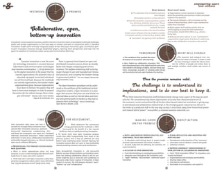 DAY TOM
                                                          TO
                                                        Y 




                                              YESTERDA




                                                                      OR
                                                                                                                                                                   What worked                   What didn’t work
                        yesterday,                                               a promise




                                                                       ROW AFT
                                                                                                                                           The realisation that innovation processes               Organisations remain resistant to openness  
                                                                                                                                                                         have changed.           when the possibility puts business models and power




                                                 W
                                                                                                                                                Runaway success in certain domains:              relations into question.
                                                        ER
                                                          -TO        O
                                                              MO R R                                                                                                                                The tension between a call to innovate and the
                                                                                                                                    Powerful ecosystems around operating systems 
                                                                                                                                      (e.g., Windows, Android), devices (e.g., iPhone,           culture of benchmarking, which urges reproduction
                                                                                                                                        game consoles) and platforms (e.g., Google,              rather than invention.
                                                                                                                                                                 Facebook, Amazon).                  Rigid support and funding systems that are  
                                                                                                                                          Collaborative projects like OpenStreetMap.             still struggling to grasp the new mechanisms  
                                                                                                                                                                                                 of innovation, despite their efforts (e.g., clusters,
                                                                                                                                 Open source software, that has enabled a number 
                                                                                                                                                                                                 living labs).
                                                                                                                               of economic activities to flourish (e.g., RedHat, IBM).
                                                                                                                                                                                                    Widespread value capture of user "contributions"
                                                                                                                                         "Consumers" are gaining in self confidence.             supported by a legal system that doesn’t really know
                                                                                                                                                                                                 how to take collaborative innovation into account.
Innovation is now everyone’s business, and the Internet is its prime mover. A new digital multitude challenges
public and private organisations to find new ways to interact and work in conjunction with it. Standard
                                                                                                                                                                                            DAY TOM
                                                                                                                                                                                         TO
innovation models were vertically-integrated, expert-driven. Now open, horizontal, agile, contributive, peer-                                                                          Y 
to-peer innovation processes disrupt established players, injecting fresh perspectives and hope into the




                                                                                                                                                                            YESTERDA




                                                                                                                                                                                                      OR
quest for solutions to numerous urban, social, and environmental dilemmas.
                                                                                                                                                   tomorrow                                                     what will change




                                                                                                                                                                                                      ROW AFT
                                                                                                                               The conditions that sparked the trans­                                          The economic and ecological crisis rein-




                                                                                                                                                                               W
                                                                                                                                                                                       ER
                                                                                                                            formation of innovation will intensify:                      -TO
                                                                                                                                                                                             MO R R
                                                                                                                                                                                                    O      forces the need to innovate. It creates a need
             Constant innovation is now the norm                     There is a general trend toward an open and                                                                                         for new meaning; it makes the future uncer-
                                                                                                                               Open, bottom-up, collaborative innovation, that
   for technology. Innovation is constant because                 distributed innovation process driven by steadily                                                                                   tain for millions of people, and invites them to
                                                                                                                            have charac­ erized parts of the digital world for some time,
                                                                                                                                        t                                                        seek multiple activities, social outlets and sources of
  information and communication technologies                      better and cheaper computing and commu­                   now extends to the design of objects, and even living orga-          income.
have become commonplace. (...) A key dimension                    nications. This welfare-enhancing shift is forcing        nisms: increasingly accessible of computer-aided design
    to the digital revolution is the power that lies              major changes in user and manufacturer innova-            and manufacturing tools, open hardware, ­ io-hacking...
                                                                                                                                                                         b
     outside organisations: the powerful mass of                  tion practices, and is creating the need for change
       educated, equipped, connected individuals                  in government policies." Éric von Hippel, Democrati-
    we call the multitude. Because the multitude                  zing innovation, 2005
    are outside organisations, their power eludes
     organisational grasp. Because organisations                     The Open Innovation paradigm can be under-
       must learn to harness this power, they will                stood as the antithesis of the traditional vertical
have to learn new strategies in order to prepare                  integration model [...] Open Innovation is a para-
 themselves for the radical changes these strate-                 digm that assumes that firms can and should use
        gies will entail." Nicolas Colin, Henri Verdier,          external ideas as well as internal ideas, and inter-         The Third Industrial Revolution [will] fundamentally change every aspect of the way we work
                             L’âge de la multitude, 2012          nal and external paths to market, as they look to         and live. The conventional top-down organization of society that characterized much of
                                                                  advance their technology." Henry Chesbrough,              the economic, social, and political life of the fossil fuel–based industrial revolutions is giving way
                                                                  Open Business Models, 2006
                                                                                                                            to distributed and collaborative relationships in the emerging green industrial era. We are in
                                                                                                                            the midst of a profound shift in the very way society is structured, away from hierarchical power
                                                                                                                            and toward lateral power." Jeremy Rifkin, La troisième révolution industrielle, 2011
                                                         DAY TOM
                                                      TO
                                                    Y 
                                                                                                                                                                                        DAY TOM
                                                                                                                                                                                     TO
                                             YESTERDA




                                                                      OR




                                                                                                                                                                                   Y 
                                   time                                          for assessment...
                                                                       ROW AFT




                                                                                                                                          making good                                                           direct action




                                                                                                                                                                            YESTERDA




                                                                                                                                                                                                     OR
                                                                                                                                         on the promise




                                                                                                                                                                                                      ROW AFT
How innovation takes place and how it                                         	     Who benefits? The contributive
                                                W




                                                    ER
                                                                 O
spreads has changed. Many companies have
                                                      -TO
                                                          MO R R            energy generated by the multitude is often




                                                                                                                                                                               W
opened their innovation processes upstream
                                                                                                                                                                                   ER
                                                                          harnessed for the benefit of a few massive                                                                 -TO        O
(concurrent engineering, crowdsourcing, etc.)                         platforms that are rapidly becoming monopolies.
                                                                                                                                                                                         MO R R
and down (via ecosystems, user input, etc.). Equipped,
                                                                    	 To what end? Does open innovation produce
informed, connected "prosumers" tinker, experiment                                                                            Instill and develop creative abilities, self                         A new intellectual and industrial pro-
                                                                  r
                                                                  ­ esults that differ fundamentally from those of the
and invent. In some areas, collaborative innovation has                                                                     confidence, trust and empathy!                                       perty regime!
                                                                  previous system? And if they are different, are they
profoundly changed outcomes, e.g., Internet standards,                                                                       	 In education and training: teach in ‘project mode’,                	 Development and protection of the "commons"
                                                                  better? Have underlying values ​​ volved? Opening the
                                                                                                  e
open source software, Wikipedia.                                                                                            promote experimentation and artistic creation...                      	 Libre/open source software, content and goods
                                                                  innovation process does not seem to have profoundly
                                                                  altered prevailing economic and social mechanisms.         	 At work: make time for reflecting, for invention, for              	 Collective creation
  Nevertheless, this tangible success raises                                                                                experimentation.
new questions:                                                                                                                                                                                     Improve companies’ understanding of
	 Who is open innovation open to? Truly                           Open (ecosystemic) innovation is   not necessarily           A culture of open innovation!                                     open, bottom-up, collaborative innovation!
e
­ veryone, or just a small emerging elite that will even-         b
                                                                  ­ ottom-up (user-driven), bottom-up innovation some-      	 From benchmarking to investigating possibilities                   	 From "Chief Innovation Officer" to innovative com-
tually force its views onto entire markets?                       times has nothing collaborative about it, and its out-    	 Integrate users throughout the innovation cycle                    munity facilitator?
                                                                  comes might be just as closed (or even predatory) as      	 "Agile" methods; "documented", continued experi-                   	 Organisational and workplace permeability
 	 How far can it go? Open innovation is often ham-
                                                                  they were under classic regimes of innovation. It takes   mentation                                                            	 Sharing makes allies
pered by management culture, where many still believe
                                                                  resolve to nurture  the link between between "open",                                                                           	 Give back to contributors
that "only the paranoid survive" (Andy Grove, Intel).
                                                                  "bottom- up", and "collaborative".                                                                                             	 Participate in an ecosystem, not exploit it.

                                                             42                                                                                                                             43
 