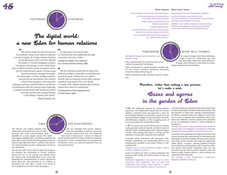 What worked                What didn’t work
                                                              DAY TOM
                                                     Y     TO                                                                            The explosion of online personal interactions.           Reproduction of social inequalities, tribalism.




                                              YESTERDA




                                                                       OR
                                                                                                                                                A "democratisation of extended forms               Industrialisation, quantification, and
                        yesterday,                                                a promise                                                          of sociality" (Dominique Cardon).           instrumentalisation of social bonds and interactions




                                                                        ROW AFT
                                                                                                                                                      More options for individual and            by major social networks–and by us.
                                                                                                                                                                collective expression.             Modern risks, modern embarrassments: identity/




                                                 W
                                                         ER
                                                           -TO
                                                               MO R R
                                                                      O
                                                                                                                                                                  Online collaboration.          identities management, privacy and reputation
                                                                                                                                                                                                 issues, overtaxed attention, cyberbullying, etc.
                                                                                                                                          Social networks as platforms used for public
                                                                                                                                             protests or to express policy alternatives.
                                                                                                                                            A real contribution toward the emergence 
                                                                                                                                                           of a "global public opinion."


                                                                                                                                                                                         DAY TOM
                                                                                                                                                                                      TO
                                                                                                                                                                                    Y 




                                                                                                                                                                             YESTERDA




                                                                                                                                                                                                      OR
                                                                                                                                                     tomorrow                                                    what will change




                                                                                                                                                                                                       ROW AFT
            We want to keep the internet open for                     In a few years, men will be able
     the protester using social media to organize                  to communicate more effectively through
                                                                                                                              Anticipated changes move essentially in one                                    It is easy to imagine how these techniques




                                                                                                                                                                                W
  a march in Egypt; the college student emailing                   a machine than face to face."
                                                                                                                                                                                    ER
                                                                                                                              direction: more!                                                              might enrich our interactions, but also
                                                                                                                                                                                      -TO        O
                                                                                                                                                                                          MO R R
       her family photos of her semester abroad;                   Licklider & Talylor, The computer                                                                                                      how they might make them more difficult to
                                                                                                                                More opportunities for communication using
        the lawyer in Vietnam blogging to expose                   as a communication device, 1968                                                                                                    manage, more intrusive or more prone to various
                                                                                                                              "ambient computing" technologies
    corruption; the teenager in the United States                                                                                                                                                abuses of power and manipulation.
                                                                                                                                More involvement in communication: tangible, hap-
who is bullied and finds words of support online;
                                                                                                                              tic, and sensory interfaces; emotional computing,
     for the small business owner in Kenya using                      We are creating a world that all may enter              immersive videoconferencing, etc.
           mobile banking to manage her profits;                   without privilege or prejudice accorded by race,
                                                                                                                                More exchange through improved machine transla-
      the philosopher in China reading academic                    economic power, military force, or station
                                                                                                                              tion...
         journals for her dissertation; the scientist              of birth. We are creating a world where anyone,
           in Brazil sharing data in real time with                anywhere may express his or her beliefs,
colleagues overseas; and the billions and billions                 no matter how singular, without fear of being
of interactions with the internet every single day                 coerced into silence or conformity."
 as people communicate with loved ones, follow                     A Declaration of the Independence  
           the news, do their jobs, and participate                of Cyberspace, 1996
              in the debates shaping their world."
                                  Hillary Clinton, 2011



                                                                                                                                 YES, this newfound capacity for communication,                    Provide society and individuals with some kind of ‘grip’
                                                                                                                              expression, and collaboration fostered by the Internet             on their interactions, the flow of data they ­ roduce, and
                                                                                                                                                                                                                                                p
                                                                                                                              satisfies a profound need and represents a boon for                the practices of those who manage commu­ ications   n
                                                                                                                              all humanity. Reductio ad absurdum: would we want                  for billions of people: what users’ rights are, what tools
                                                          DAY TOM
                                                       TO
                                                     Y                                                                        Iranian dissidents, Egyptian activists, African scientists,        can be used to regulate data availability, how to par-
                                                                                                                              whistleblowers, migrants, or the struggling voices of              tition one’s different universes, choose one’s priorities,
                                              YESTERDA




                                                                       OR




                                                                                                                              our young people to be denied these tools?                         act as an autonomous citizen, or not be detected or
                                   time                                           for assessment...
                                                                        ROW AFT




                                                                                                                                                                                                 located, etc.
                                                                                                                                 YET we cannot just wait for these tools to automa-              The right to disconnect, to be unavailable, to be invisible, to
                                                                                                                              tically generate universal benefit: we have to want it,
The Internet and mobile networks have                                         We are reminded that human relation­                                                                               remain silent, to be forgotten  Sousveillance  ­ edicated
                                                                                                                                                                                                                                                    D
                                                 W




                                                     ER
                                                                  O                                                           and this means thinking about their universal appro-
                                                                                                                                                                                                 regulations for large platforms of communication, etc.
                                                       -TO
profoundly transformed the array of inter-                 MO R R            ships are embedded in political, social and
                                                                                                                              priation, their ecology, their place in society, and the
personal and social communication tools                                    economic contexts that have not evolved all                                                                             Transform this proliferation of digital interaction into
                                                                                                                              regulation of those who make the tools available.
available to us–and people around the world                            that much in recent years – unsure, it is likely, of                                                                      a force that fuels the redistribution of information and
have eagerly adopted them. Something powerful has                  how to derive benefit from their newfound relational          Consider online interaction, self expression, colla­            thus power. Out of the multiple and noisy conver­ ations
                                                                                                                                                                                                                                                    s
taken place, and its fertile, liberating quality cannot be         energy. We are also reminded that our interpersonal        boration, publishing, and commenting skills as core                that make up the Internet, how might an ­ ugmented
                                                                                                                                                                                                                                               a
denied; especially when there is evidence that electro-            interactions online use technical platforms that are       c
                                                                                                                              ­ ompetencies essential to any citizen living in a net­            public sphere – an agora – emerge, capable of hosting
nic communications are not a replacement for face to               not exactly neutral.                                       worked world.                                                      novel collective representations and ­ nnovative collec-
                                                                                                                                                                                                                                        i
face interaction.                                                                                                             Integrate their use into educational settings   support            tive choices, when public institutions seem less and
And yet we suffer from a kind of high tech hangover:                                                                          research on digital sociality, etc.                                less able to do so? How to enrich, represent, map, and
we condemn the artificiality of "virtual" relations,                                                                             Learn to control our tools, to devise strategies that           advance public debate without a center, without any
lament the loss of our privacy and solitude, decry                                                                            maximise their utility, to transform them as suits our             unquestionable authority?
the capture and commodification of our social ties,                                                                           purposes.                                                          Fact checking   Data Visualization   Controversy
disparage the standardization of social interactions,                                                                         Dashboards, aggregators and organizers of our online               M
                                                                                                                                                                                                 ­ apping  Weighted voting, etc.
worry about the risks presented to our children, to                                                                           interactions and publications that are open and
d
­ issidents...This new Eden is surely to be found in                                                                          independent from specific social platforms   explore
other people, but so is hell, as the saying goes!                                                                             "
                                                                                                                              ­ communicational frugality" policies in business, etc.

                                                              72                                                                                                                            73
 