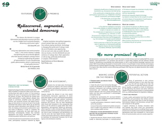 What worked               What didn’t work
                                                        DAY TOM
                                                     TO
                                                   Y                                                                                      Network amplification of political and social            The balance of power has remained virtually intact.
                                                                                                                                        movements, e.g., Anonymous, the Arab Spring.




                                                                       OR
                                            YESTERDA
                                                                                                                                                                                                    Experiments continue to be isolated,  
                       yesterday,                                                  a promise




                                                                        ROW AFTE
                                                                                                                                         The proliferation of digitally-driven, collective        and non-reproducible.
                                                                                                                                participatory experiments, e.g., FixMyStreet, rewriting             Reinforced inequality: digital technology  
                                                                                                                                          Iceland’s Constitution, participatory budgets.          has failed to include those on the margins of society.




                                               W
                                                       R-
                                                         TOM RO
                                                            OR                                                                                         The democratic use of open data,             A certain degree of manipulation of participatory
                                                                                                                                                           e.g., WhereDoesMyMoneyGo               innovations in order to retain control.


                                                                                                                                                                  What surprised us               What we learned
                                                                                                                                                  The collective intelligence emerging              The Internet has become an effective means  
                                                                                                                                       from certain debates, an ability to develop new            of challenging authority, but it requires skills  
                                                                                                                                                  insights or educate one another, etc.           that not everyone has. And it is more effective  
                                                                                                                                       The multiplication of applications to encourage            at challenging the status quo than it is  
                                                                                                                                                participation, e.g., colorvote, co-ment.          at constructing solutions.
                                                                                                                                    The perversion of digital technology used as a tool           Top-down innovation is ineffective,  
                                                                                                                                                                                                  and bottom-up innovation has little to no effect  
             For citizens, the Internet is a unique                                                                                for communication more than one of engagement,
                                                                                                                                      e.g., live coverage of municipal councils without           on the powers that be.
   information and education resource and thus
                                                                                                                                                               allowing for interaction.          When practices and processes are not documented  
       can be a helpful tool to promote freedom,                        A digital revolution, but political apparatus
                                                                                                                                        Citizen production of data for the public good,           or evaluated, they do not spread.
                  democracy and human rights."                      remain docked. New uses, old controls.
                                                                                                                                         often in opposition to institutional authority, 
                                   G8, Deauville, 2011              Free cultures, prying merchants. Technology                             e.g., Regards citoyens, the Open Knowledge
                                                                    is changing the world and it’s doing it now.                                  Foundation, Wikileaks, OpenStreeMap
                                                                    We are all handed a new opportunity:
    Using new information and communication                         trim our own sails, take our public life back
           tools, (...) this ‘active citizenry’ is deeply           into our hands, or let the Old World rule and
        transforming the role of elected officials,                 control as it’s always done. Ship’s apprentice
    who have become mediators among citizens                        or old sea dog, politically disillusioned
               instead of confiscating the powers                   or utopian: climb aboard."                                  No new promise is necessary: what we need is to find the means to better honour and more widely fulfill the ­ urrent
                                                                                                                                                                                                                                                   c
        of representation. It is also transforming                                                                              promise! "Open government" is on everyone’s lips and this is a good thing. However, will this openness remain
                                                                    David Dufresne et Pierre Mounier,  
    public administration, which is rediscovering                                                                               limited to transparency, accountability and communication, or will it truly distribute knowledge, expression and
                                                                    Parti Pirate, 2012
                              its real public function."                                                                        power? Will it be possible for the people to reinvent public services, or to participate in local, national, and European
                                                                                                                                political decision-making? Digital technology is becoming commonplace. But will men and women dare take hold of
                      Michel Hervé, De la pyramide                                                                              it to express their ideas, practice counter-democracy, participate? Will they have the digital education that enables
                                aux réseaux, 2007                                                                               them to do so?

                                                                                                                                                                                           DAY TOM
                                                                                                                                                                                        TO
                                                                                                                                                                                      Y 
                                                                                                                                               making good                                                        potential action




                                                                                                                                                                                                      OR
                                                                                                                                                                               YESTERDA
                                                               DAY TOM




                                                                                                                                                                                                       ROW AFTE
                                                       Y    TO                                                                               on the promise
                                                                        OR
                                             YESTERDA




                                                                                   for assessment...
                                                                        ROW AFTE




                                  time                                                                                            Toward more legitimised forms                                                forms of government or even convince




                                                                                                                                                                                  W
                                                                                                                                                                                          R-
                                                                                                                                of participation?
                                                                                                                                                                                            TOM RO
                                                                                                                                                                                               OR             established powers to hear what they have
                                                                                                                                                                                                           to say. This will not change on its own. The
Democracy and the Internet:                                                     p
                                                                                ­ ioneers has not taken place. ­ articipatory
                                                                                                               P                 	 Create the job of Local Community ­ anager:
                                                                                                                                                                          M
                                                W




                                                        R-                                                                                                                                             onus is on them to make their opinions and their
a mixed picture                                                                                                                 a guide and facilitator of civic digital interaction who
                                                          TOM RO
                                                             OR                mechanisms–digital or not–remain isolated:                                                                         desires equally as powerful as those of institutions,
                                                                             successful participatory experiments remain        promotes involvement and exchange between local                   by self-organizing into diverse and active collectives
Digital technology has often served the ­ emocratic
                                        d                                within the sphere of local best practice, and very     communities and individuals, moderates debate,                    capable of expressing their protest in institutionalised
ideal of freedom of expression while at the same time               rarely scale up.                                            ensures openness and trust among participants and                 form, e.g., drafting proposals for legislation, lobbying.
serving those who want to censor it. It has served to                                                                           makes sure that every contribution is acknowledged
advance the cause of transparency, but failed to shift              However, despite the absence of any truly radical           and equally valued.                                                  Invest and innovate
the balance of power. The Internet has invited more                 t
                                                                    ­ ransformation, democratic experiences of recent
                                                                                                                                 	 Establish the "participatory 1%": any local initiative          	 Create a public participation fund that will finance
public participation in public debates, allowed more                years have taught us much. Institutional participatory
                                                                                                                                must devote 1% of its budget toward publicly debating             communities and associations that defend common
people to contribute, amplified social and political                initiatives have largely failed: political institutions
                                                                                                                                its merits. The goal is threefold:                                interests, which will enable them to level the playing
p
­ rotests, and connected activists. But digital techno-             remain ill-equipped to take external opinions and
                                                                    proposals into account. They are often destabilized           to guide participatory endeavours toward reaching               field between lobbyists and themselves, and get their
logy can only achieve so much on its own. It has hardly
                                                                    when faced with innovation or the unexpected; they            out to the voiceless,                                           own proposals on the agenda.
reinvented how politics works. Worse yet, by favoring
those who express themselves more skillfully or more                tend to use the Internet to speak rather than listen.         to ensure that citizen involvement wields real power,             	 Support initiatives to develop innovative tools
often, by helping communication professionals reach                 Nevertheless, self-organized, bottom-up democracy–            and to enable truly productive efforts to co-design             and methods that foster active civic participation,
new levels of efficiency, it tends to "empower the                  albeit imperfect–is often stimulating. Often feared, the      and co-produce public services.                                 e
                                                                                                                                                                                                  ­ specially ones which focus on enabling citizens’ grasp
empowered". Furthermore, the tools often used are                   divorce of online and face-to-face communications has                                                                         of and access to complex issues, long-term deliberation,
                                                                    not come to pass: convergence and hybridization are            Organize citizen empowerment without
themselves technologically limited: they facilitate                                                                                                                                               hybridization with more immediate (i.e., face-to-face)
                                                                    now the norm. Nor have digital formats enabled an           waiting for an impossible upgrade to our                          forms of communication, and civic counter-expertise.
aggregation and binary simplification rather than                                                                               "political software"
complexity, patient deliberation, and synthesis.                    instant, push-button democracy: collective debates can
                                                                    be extremely rich democratic moments, full of intel­         	 Despite the Internet, citizens remain mostly isolated,
In short, the Internet has promised too much; the demo-             ligence and contributive creativity.                        unable to effectively participate in institutionalised
cratic, participatory revolution expected by ­    digital
                                                               88                                                                                                                            89
 