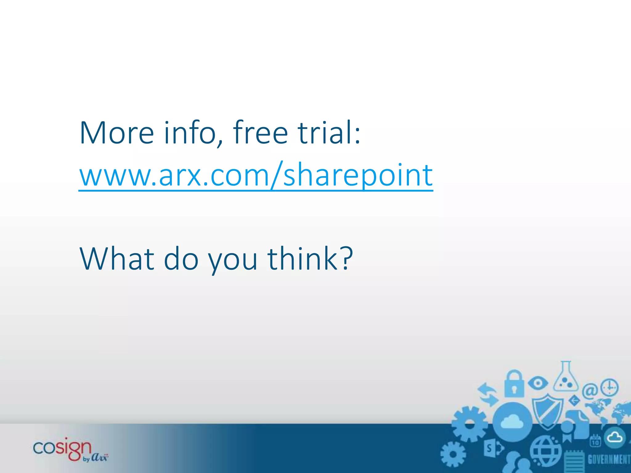 More info, free trial: 
www.arx.com/sharepoint 
What do you think? 
