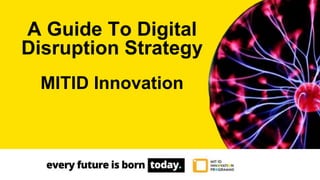 A Guide To Digital
Disruption Strategy
MITID Innovation
 