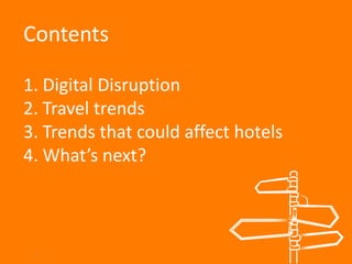 Contents
1. Digital Disruption
2. Travel trends
3. Trends that could affect hotels
4. What’s next?

2

 