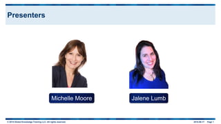© 2015 Global Knowledge Training LLC. All rights reserved. 2015-06-17 Page 1
Presenters
Jalene LumbMichelle Moore
 