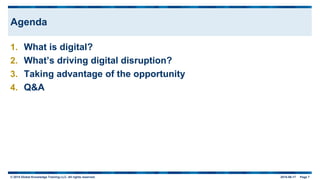 © 2015 Global Knowledge Training LLC. All rights reserved. 2015-06-17 Page 7
Agenda
1. What is digital?
2. What’s driving digital disruption?
3. Taking advantage of the opportunity
4. Q&A
 
