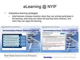 Interactive learning strategies Adult learners increase retention when they can actively participate in the learning, when they can direct the learning (have choices), and when they can apply the learning. eLearning @ NYIF 