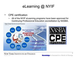CPE certification All of the NYIF eLearning programs have been approved for Continuing Professional Education accreditation by NASBA. eLearning @ NYIF 