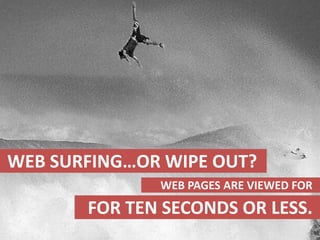 Web Surfing…or Wipe Out?<br />Web pages are viewed for <br />for ten seconds or less. <br />
